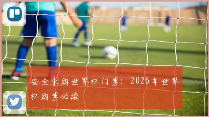 安全求购世界杯门票：2026年世界杯购票必读