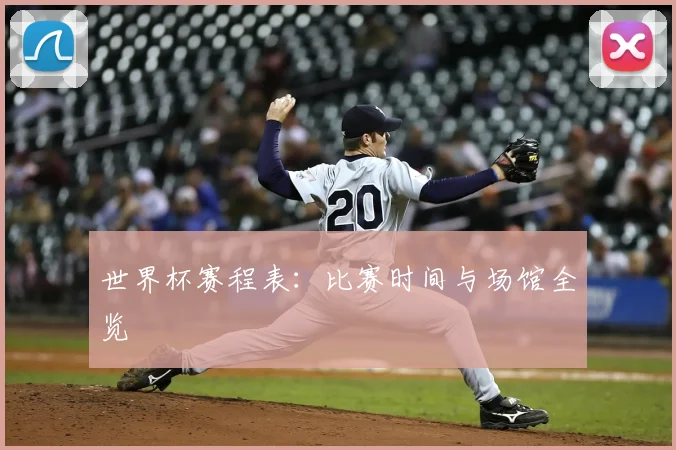 世界杯赛程表：比赛时间与场馆全览
