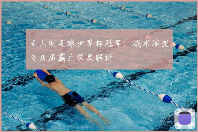 五人制足球世界杯冠军：战术演变与历届霸主深度解析