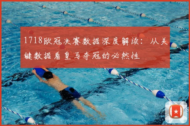 1718欧冠决赛数据深度解读：从关键数据看皇马夺冠的必然性
