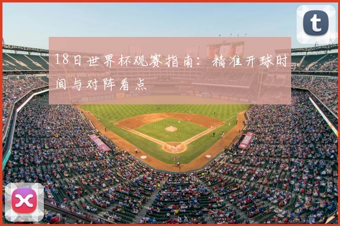 18日世界杯观赛指南：精准开球时间与对阵看点