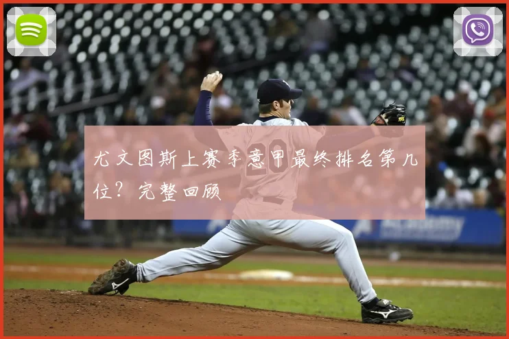 尤文图斯上赛季意甲最终排名第几位？完整回顾